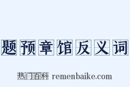 题预章馆反义词是什么意思的图片